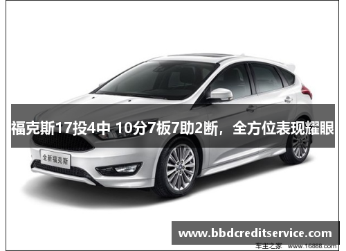福克斯17投4中 10分7板7助2断，全方位表现耀眼